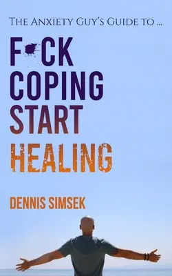 Vykašlite sa na zvládanie a začnite sa liečiť: Chlapík s úzkosťou je sprievodca na... - Fuck Coping Start Healing: The Anxiety Guy's Guide To ...