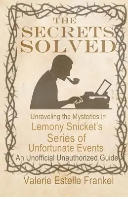 Tajomstvá vyriešené: Odhaľovanie záhad série nešťastných príhod Lemonyho Snicketa - The Secrets Solved: Unraveling the Mysteries of Lemony Snicket's a Series of Unfortunate Events