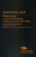 Inštitúcia a pasivita: Zápisky z kurzov na Collge de France (1954 - 1955) - Institution and Passivity: Course Notes from the Collge de France (1954-1955)