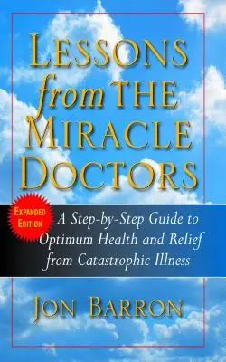 Lekcie od zázračných lekárov: Návod krok za krokom k optimálnemu zdraviu a úľave od katastrofálnych chorôb - Lessons from the Miracle Doctors: A Step-By-Step Guide to Optimum Health and Relief from Catastrophic Illness