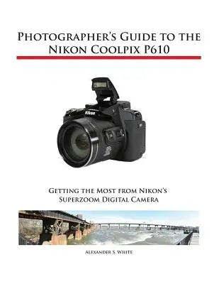 Sprievodca fotografa fotoaparátom Nikon Coolpix P610 - Photographer's Guide to the Nikon Coolpix P610