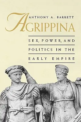 Agrippina: Sex, moc a politika v ranej ríši - Agrippina: Sex, Power, and Politics in the Early Empire