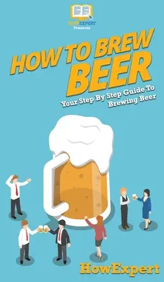 Ako variť pivo: Váš sprievodca krok za krokom na varenie piva - How to Brew Beer: Your Step By Step Guide To Brewing Beer
