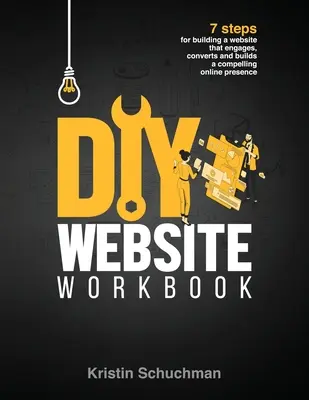 Pracovný zošit k webovým stránkam pre domácich majstrov: 7 krokov na vytvorenie webovej stránky, ktorá zaujme, konvertuje a buduje presvedčivú online prezentáciu - DIY Website Workbook: 7 steps for building a website that engages, converts and builds a compelling online presence
