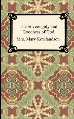 The Sovereignty and Goodness of God: Mary Rowlandsonovej: Božia moc a dobrota: rozprávanie o zajatí a obnove pani Mary Rowlandsonovej - The Sovereignty and Goodness of God: A Narrative of the Captivity and Restoration of Mrs. Mary Rowlandson