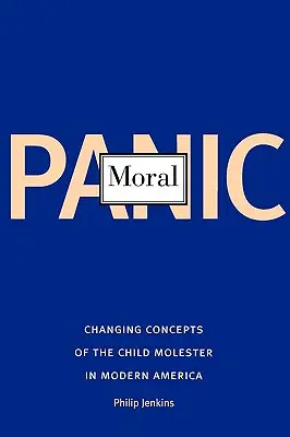 Morálna panika: Meniace sa koncepcie pedofílie v modernej Amerike - Moral Panic: Changing Concepts of the Child Molester in Modern America