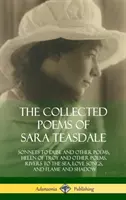 Zbierka básní Sary Teasdaleovej: Sonety pre Duse a iné básne, Helena Trójska a iné básne, Rieky k moru, Piesne o láske, Plameň a Ša - The Collected Poems of Sara Teasdale: Sonnets to Duse and Other Poems, Helen of Troy and Other Poems, Rivers to the Sea, Love Songs, and Flame and Sha
