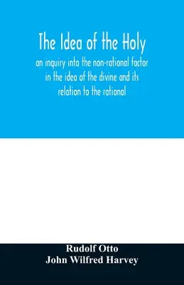 Idea svätého: skúmanie neracionálneho faktora v predstave božského a jeho vzťahu k racionálnemu - The idea of the holy: an inquiry into the non-rational factor in the idea of the divine and its relation to the rational