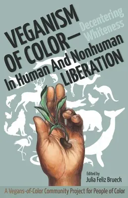 Vegánstvo farebných: Odstránenie bielej farby v oslobodení ľudí a neľudí (Veganism of Color: Decentering Whiteness in Human and Nonhuman Liberation) - Veganism of Color: Decentering Whiteness in Human and Nonhuman Liberation
