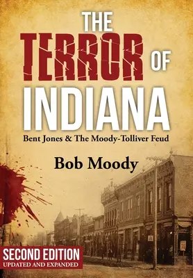 The Terror of Indiana: The Terror of Indiana: The Terror of Indiana: Bent Jones & The Moody-Tolliver Feud Second Edition - The Terror of Indiana: Bent Jones & The Moody-Tolliver Feud Second Edition