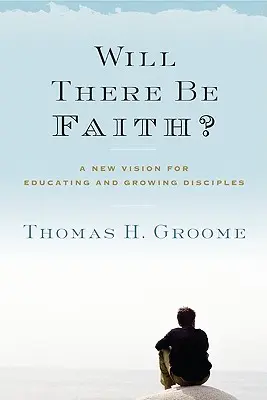 Bude viera? Nová vízia vzdelávania a výchovy učeníkov - Will There Be Faith?: A New Vision for Educating and Growing Disciples