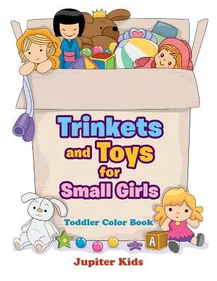 Drobnosti a hračky pre malé dievčatá: Knižka na vyfarbovanie pre batoľatá - Trinkets and Toys for Small Girls: Toddler Color Book
