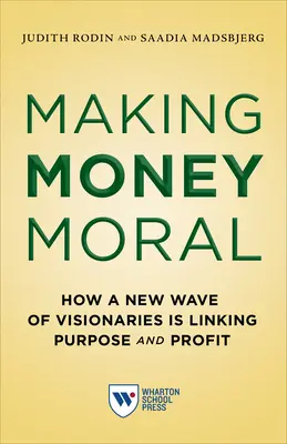 Making Money Moral: How a New Wave of Visionaries Is Linking Purpose and Profit