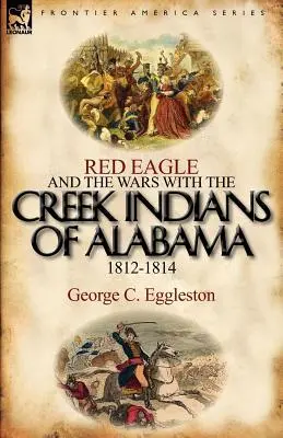 Červený orol a vojny s indiánmi z kmeňa Creek v Alabame v rokoch 1812-1814 - Red Eagle and the Wars with the Creek Indians of Alabama 1812-1814