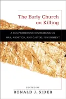 Raná cirkev o zabíjaní: Evanjelium podľa Eucharistie: Komplexná príručka o vojne, potratoch a treste smrti - The Early Church on Killing: A Comprehensive Sourcebook on War, Abortion, and Capital Punishment