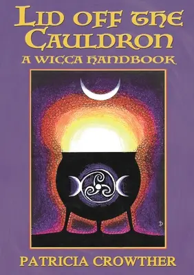 Pokrievka z kotla: A Wicca Handbook: A Wicca Handbook - Lid Off The Cauldron: A Wicca Handbook