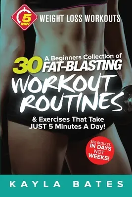 Päťminútové cvičenie na chudnutie: Zbierka 30 cvičebných zostáv a cvikov pre začiatočníkov, ktoré zaberú len 5 minút denne! - 5-Minute Weight Loss Workouts: A Beginners Collection of 30 Workout Routines & Exercises That Take JUST 5 Minutes A Day!