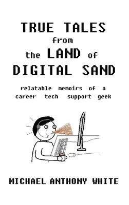 Pravdivé príbehy z krajiny digitálneho piesku: príťažlivé memoáre kariérneho maniaka technickej podpory - True Tales from the Land of Digital Sand: relatable memoirs of a career tech support geek