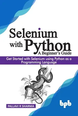 Selenium s Pythonom - príručka pre začiatočníkov: Začnite používať Selenium pomocou programovacieho jazyka Python - Selenium with Python - A Beginner's Guide: Get started with Selenium using Python as a programming language