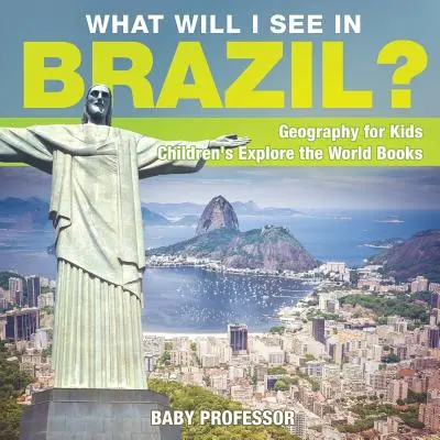 Čo uvidím v Brazílii? Geografia pre deti - detské knihy o spoznávaní sveta - What Will I See In Brazil? Geography for Kids - Children's Explore the World Books