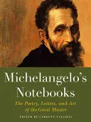 Michelangelove zápisky: Poézia, listy a umenie veľkého majstra - Michelangelo's Notebooks: The Poetry, Letters, and Art of the Great Master