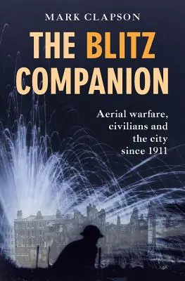 The Blitz Companion: Vzdušné vojny, civilisti a mesto od roku 1911 - The Blitz Companion: Aerial Warfare, Civilians and the City Since 1911