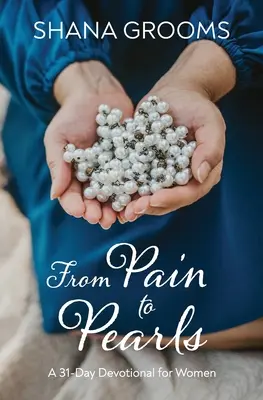 Od bolesti k perlám: A 31-Day Devotional for Women (31-dňová pobožnosť pre ženy) - From Pain to Pearls: A 31-Day Devotional for Women
