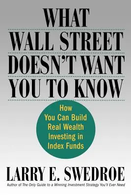 Čo Wall Street nechce, aby ste vedeli: Ako môžete vybudovať skutočné bohatstvo investovaním do indexových fondov - What Wall Street Doesn't Want You to Know: How You Can Build Real Wealth Investing in Index Funds