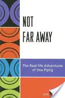 Nie je ďaleko: Vydáva sa na cestu do Akakasu: Skutočné dobrodružstvá Imy Pipiig - Not Far Away: The Real-life Adventures of Ima Pipiig