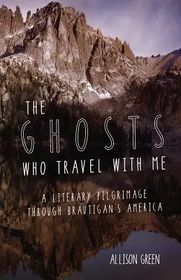 Prízraky, ktoré so mnou cestujú: Brautiganovou Amerikou: literárna púť - The Ghosts Who Travel with Me: A Literary Pilgrimage Through Brautigan's America