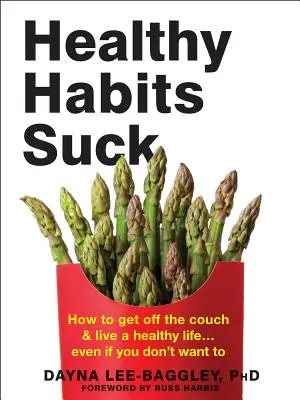 Zdravé návyky sú na nič: Ako sa zdvihnúť z gauča a žiť zdravo... Aj keď nechcete - Healthy Habits Suck: How to Get Off the Couch and Live a Healthy Life... Even If You Don't Want to