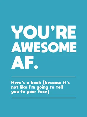 Si úžasná: Tu je kniha (pretože ti to nepoviem do očí) - You're Awesome AF: Here's a Book (Because It's Not Like I'm Going to Tell You to Your Face)