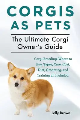 Korgi ako domáci miláčikovia: Chov corgiov, kde kúpiť, typy, starostlivosť, náklady, strava, starostlivosť a výcvik. Konečný majiteľ corgiho - Corgis as Pets: Corgi Breeding, Where to Buy, Types, Care, Cost, Diet, Grooming, and Training all Included. The Ultimate Corgi Owner's