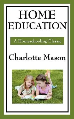 Domáce vzdelávanie: Pôvodná séria domáceho vzdelávania Charlotte Masonovej: I. diel - Home Education: Volume I of Charlotte Mason's Original Homeschooling Series