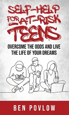 Sebapomoc pre ohrozených tínedžerov: Prekonajte šance a žite život svojich snov - Self-Help for At-Risk Teens: Overcome the Odds and Live the Life of Your Dreams