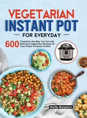 Vegetariánsky instantný hrniec na každý deň: Premena spôsobu stravovania vďaka 600 chutným vegetariánskym receptom pre váš tlakový hrniec Instant Pot: Knižka na každý deň: Premena spôsobu stravovania vďaka 600 chutným vegetariánskym receptom pre váš tlakový hrniec Instant Pot - Vegetarian Instant Pot for Everyday: Transform the Way You Eat with 600 Delicious Vegetarian Recipes for Your Instant Pot Pressure Cooker