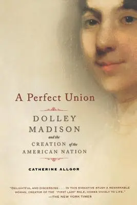 Dokonalý zväzok: Dolley Madisonová a vznik amerického národa - A Perfect Union: Dolley Madison and the Creation of the American Nation