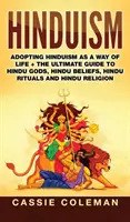 Hinduizmus: Kniha: Prijatie hinduizmu ako spôsobu života + Komplexný sprievodca hinduistickými bohmi, hinduistickými vierami, hinduistickými rituálmi a hinduistickým náboženstvom - Hinduism: Adopting Hinduism as a Way of Life + The Ultimate Guide to Hindu Gods, Hindu Beliefs, Hindu Rituals and Hindu Religion