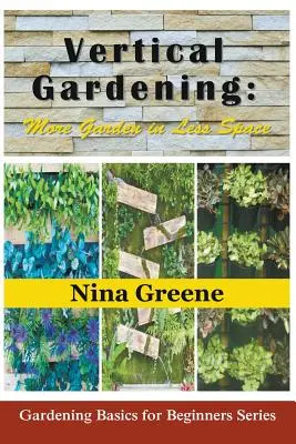 Vertikálna záhrada (série): viac záhrady na menšom priestore: Záhradníctvo pre začiatočníkov - Vertical Gardening: More Garden in Less Space: Gardening Basics for Beginners Series