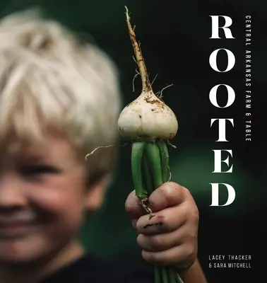 Zakorenené: Stôl a farma v strednom Arkansase - Rooted: Central Arkansas Table & Farm