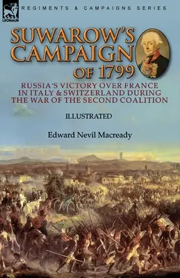 Suwarowova kampaň v roku 1799: Víťazstvo Ruska nad Francúzskom v Taliansku a Švajčiarsku počas vojny druhej koalície - Suwarow's Campaign of 1799: Russia's Victory Over France in Italy & Switzerland During the War of the Second Coalition