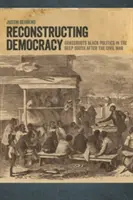 Rekonštrukcia demokracie: Čierna politika na juhu po občianskej vojne - Reconstructing Democracy: Grassroots Black Politics in the Deep South after the Civil War