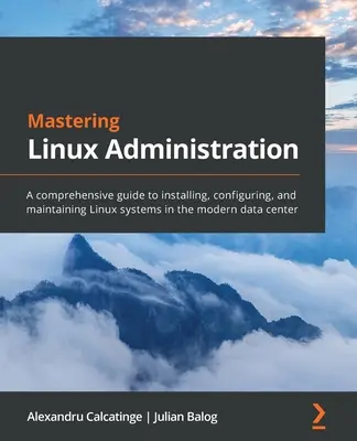 Mastering Linux Administration: Komplexný sprievodca inštaláciou, konfiguráciou a údržbou systémov Linux v modernom dátovom centre - Mastering Linux Administration: A comprehensive guide to installing, configuring, and maintaining Linux systems in the modern data center