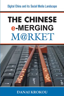 Čínsky trh elektronického obchodovania, druhé vydanie: Digitálna Čína a jej sociálna mediálna krajina. - The Chinese e-Merging Market, Second Edition: Digital China and its Social Media Landscape