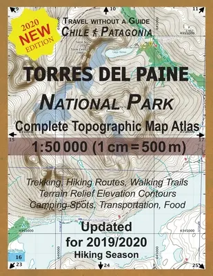 Aktualizovaná kompletná topografická mapa Národného parku Torres del Paine Atlas 1: 50000 (1 cm = 500 m): Cestovanie bez sprievodcu po Patagónii v Čile. Trekking, Hiki - Updated Torres del Paine National Park Complete Topographic Map Atlas 1: 50000 (1cm = 500m): Travel without a Guide in Chile Patagonia. Trekking, Hiki