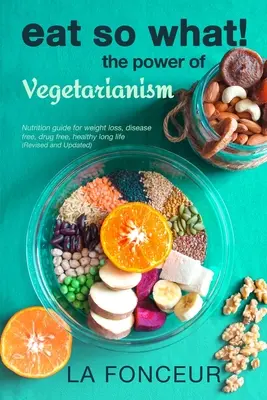 Jedzte, a čo! Sila vegetariánstva (revidované a aktualizované vydanie) - Eat So What! The Power of Vegetarianism (Revised and Updated)