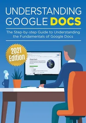 Pochopenie dokumentov Google: Praktická príručka na pochopenie základov práce s dokumentmi Google: Praktická príručka na pochopenie základov práce s dokumentmi Google: Praktická príručka na pochopenie základov práce s dokumentmi Google - Understanding Google Docs: The Step-by-step Guide to Understanding the Fundamentals of Google Docs