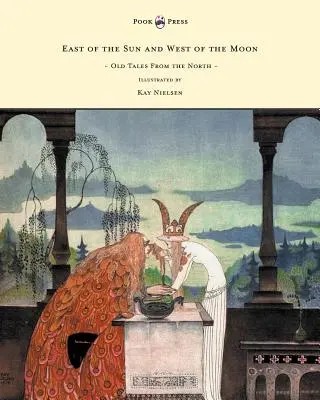 Na východ od slnka a na západ od mesiaca - Staré príbehy zo severu - Ilustroval Kay Nielsen - East of the Sun and West of the Moon - Old Tales from the North - Illustrated by Kay Nielsen