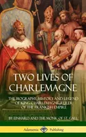 Dva životy Karola Veľkého: Životopis, dejiny a legenda o kráľovi Karolovi Veľkom, vládcovi Franskej ríše (tvrdý obal) - Two Lives of Charlemagne: The Biography, History and Legend of King Charlemagne, Ruler of the Frankish Empire (Hardcover)