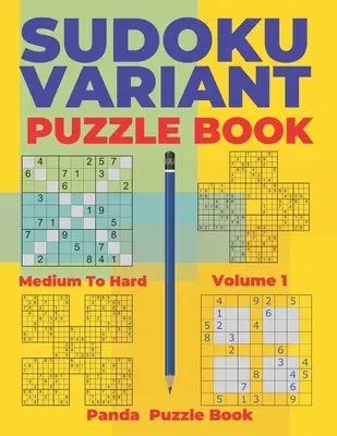 Sudoku Variácie Puzzle Knihy Stredne ťažké až ťažké - Zväzok 1: Sudoku Variácie Puzzle Knihy - Hry na mozog pre dospelých - Sudoku Variants Puzzle Books Medium to Hard - Volume 1: Sudoku Variations Puzzle Books - Brain Games For Adults